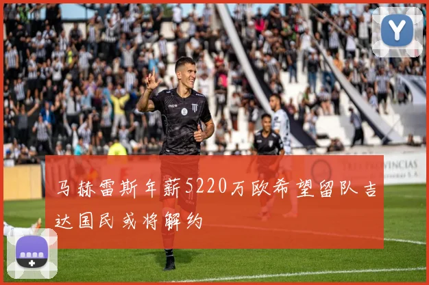 马赫雷斯年薪5220万欧希望留队吉达国民或将解约