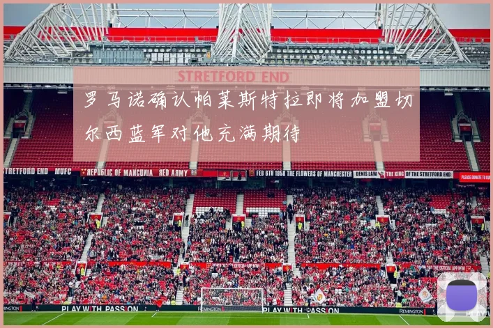 罗马诺确认帕莱斯特拉即将加盟切尔西蓝军对他充满期待