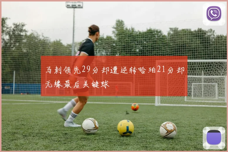 马刺领先29分却遭逆转哈珀21分却无缘最后关键球